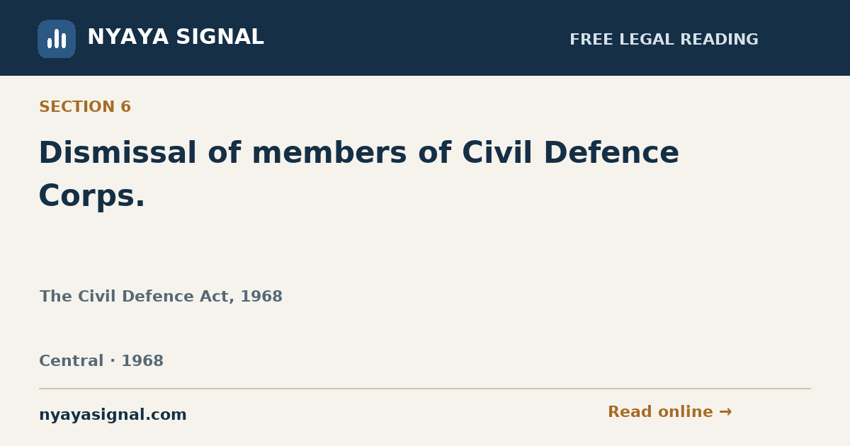 Section 6 — Dismissal of members of Civil Defence Corps. | The Civil Defence Act, 1968 | NYAYA SIGNAL