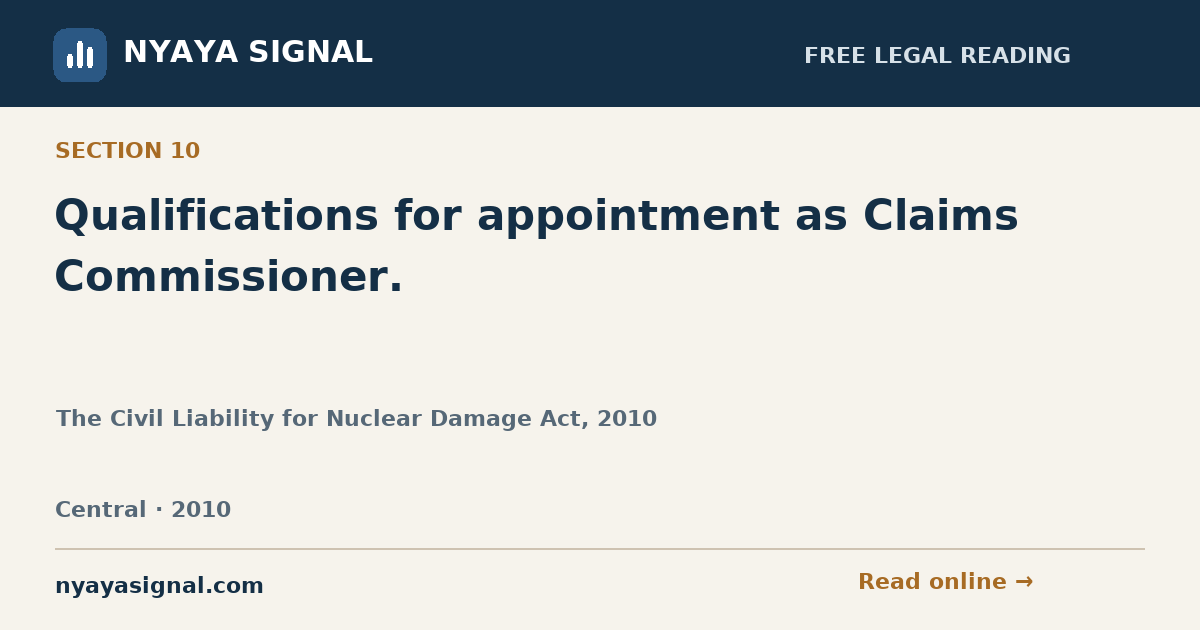 Section 10 — Qualifications for appointment as Claims Commissioner. | The Civil Liability for Nuclear Damage Act, 2010 | NYAYA SIGNAL