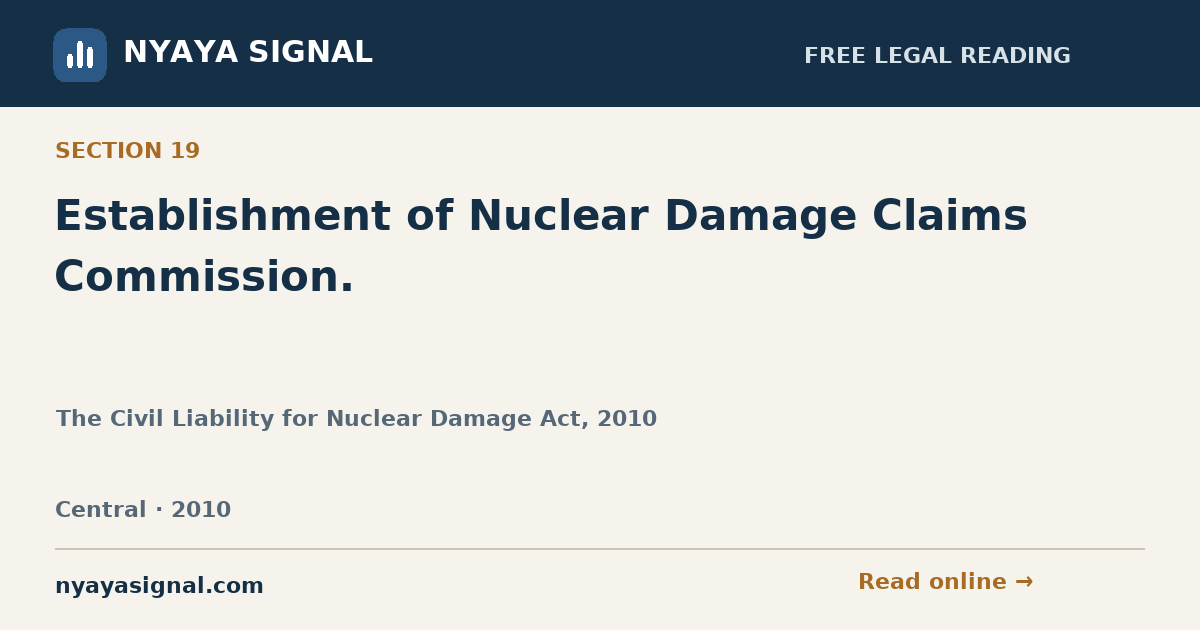 Section 19 — Establishment of Nuclear Damage Claims Commission. | The Civil Liability for Nuclear Damage Act, 2010 | NYAYA SIGNAL