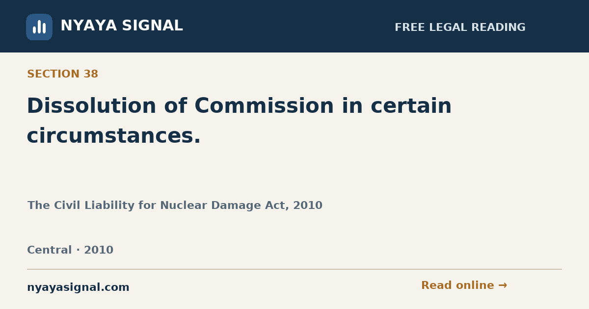 Section 38 — Dissolution of Commission in certain circumstances. | The Civil Liability for Nuclear Damage Act, 2010 | NYAYA SIGNAL