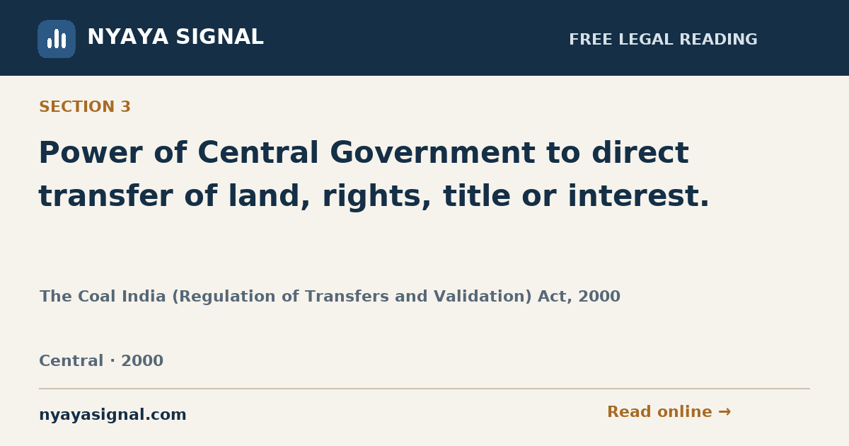 Section 3 — Power of Central Government to direct transfer of land, rights, title or interest. | The Coal India (Regulation of Transfers and Validation) Act, 2000 | NYAYA SIGNAL