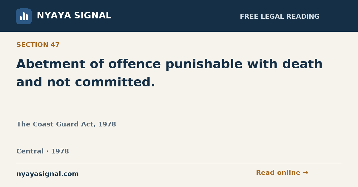 Section 47 — Abetment of offence punishable with death and not committed. | The Coast Guard Act, 1978 | NYAYA SIGNAL