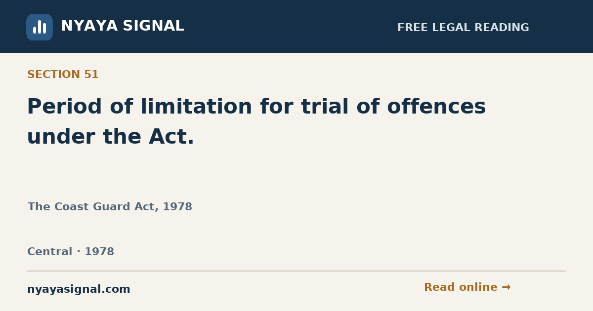 Section 51 — Period of limitation for trial of offences under the Act. | The Coast Guard Act, 1978 | NYAYA SIGNAL