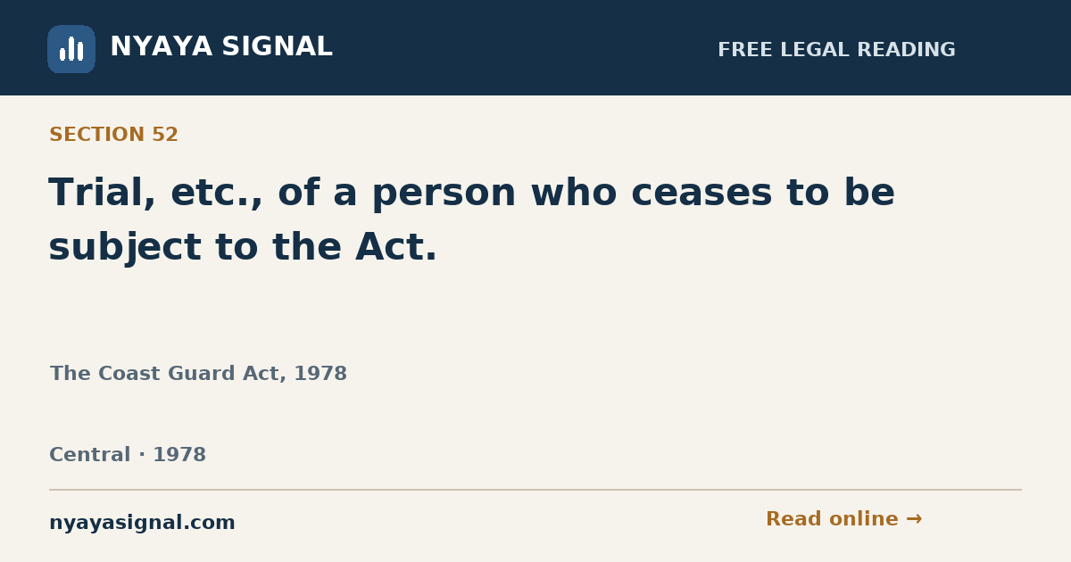Section 52 — Trial, etc., of a person who ceases to be subject to the Act. | The Coast Guard Act, 1978 | NYAYA SIGNAL
