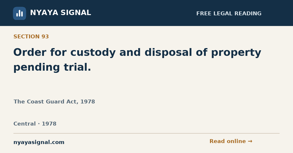 Section 93 — Order for custody and disposal of property pending trial. | The Coast Guard Act, 1978 | NYAYA SIGNAL