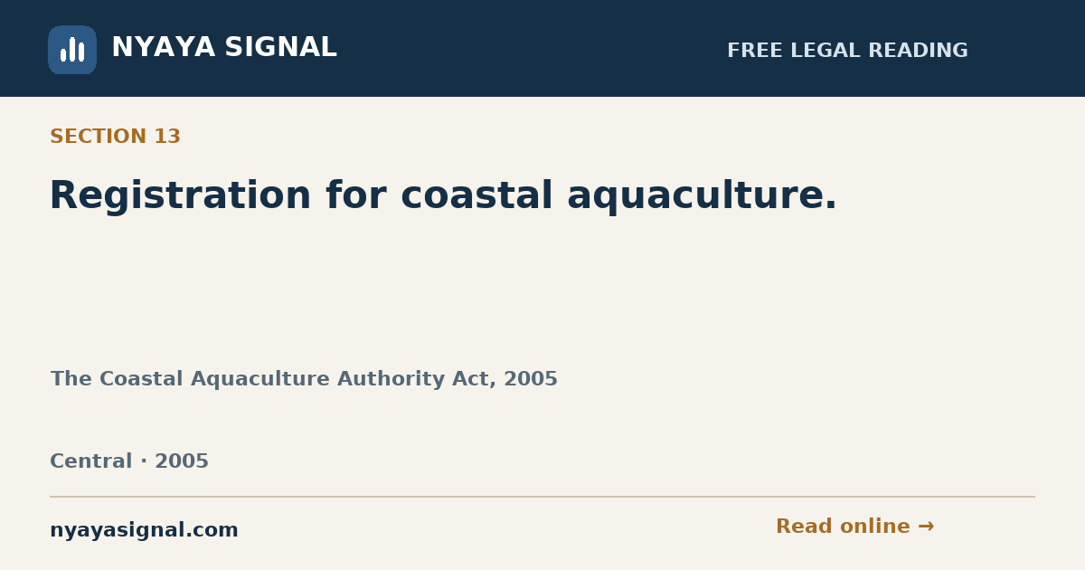Section 13 — Registration for coastal aquaculture. | The Coastal Aquaculture Authority Act, 2005 | NYAYA SIGNAL