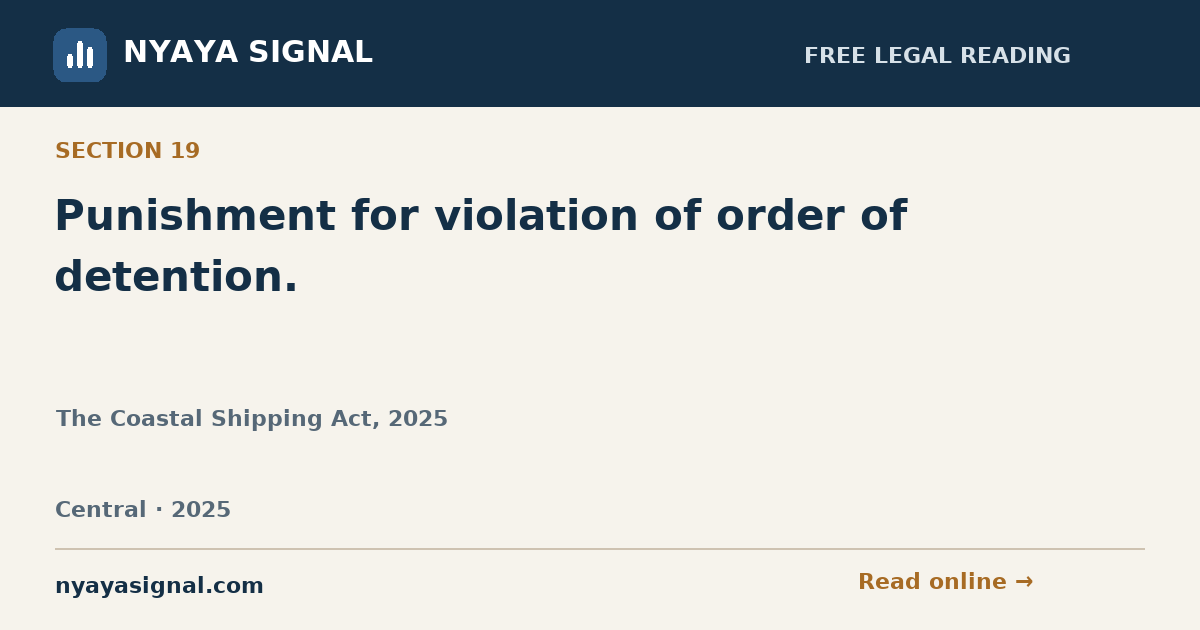 Section 19 — Punishment for violation of order of detention. | The Coastal Shipping Act, 2025 | NYAYA SIGNAL