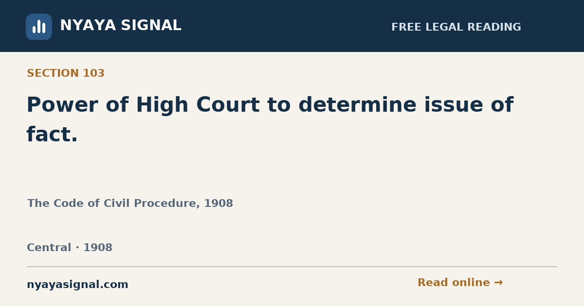 Section 103 — Power of High Court to determine issue of fact. | The Code of Civil Procedure, 1908 | NYAYA SIGNAL