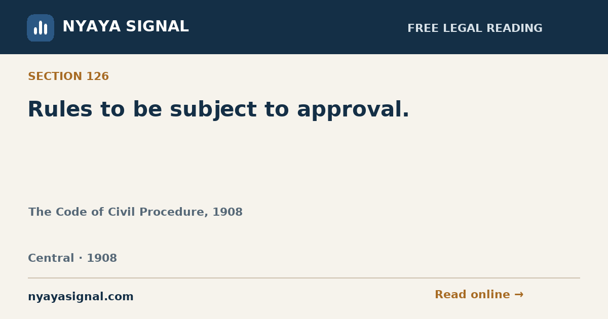 Section 126 — Rules to be subject to approval. | The Code of Civil Procedure, 1908 | NYAYA SIGNAL