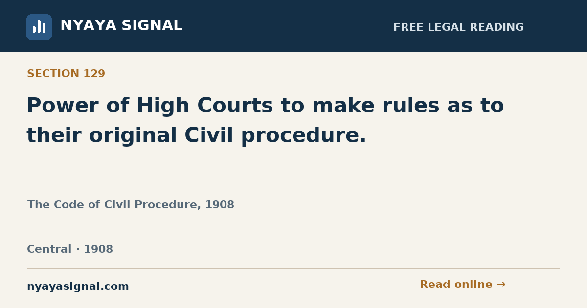Section 129 — Power of High Courts to make rules as to their original Civil procedure. | The Code of Civil Procedure, 1908 | NYAYA SIGNAL