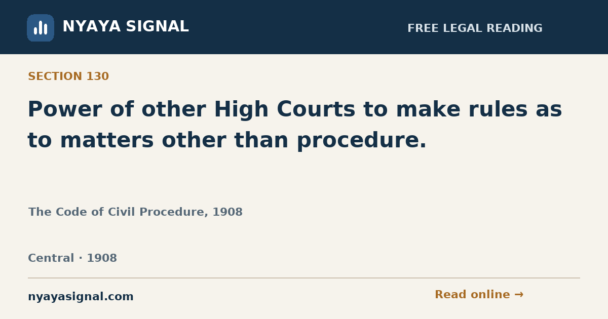 Section 130 — Power of other High Courts to make rules as to matters other than procedure. | The Code of Civil Procedure, 1908 | NYAYA SIGNAL