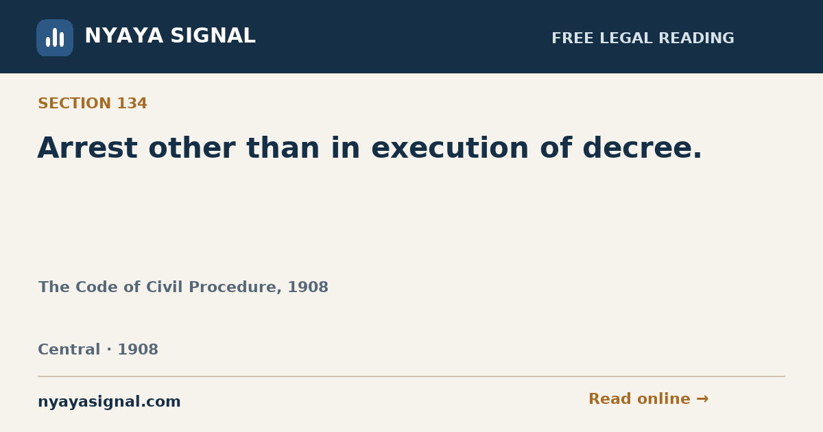 Section 134 — Arrest other than in execution of decree. | The Code of Civil Procedure, 1908 | NYAYA SIGNAL