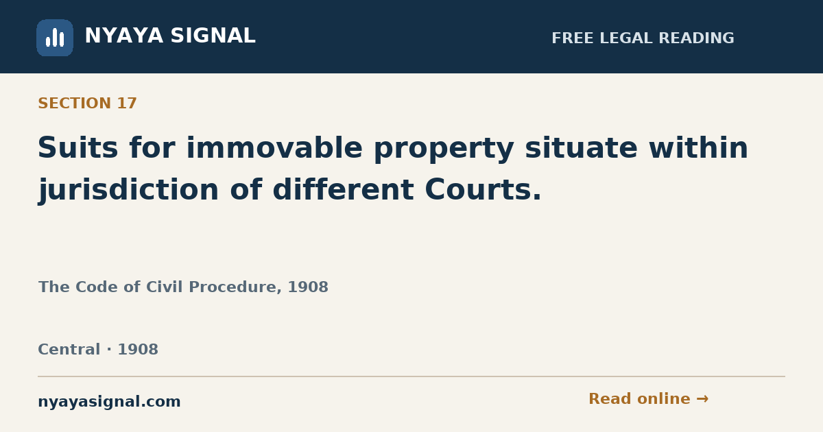Section 17 — Suits for immovable property situate within jurisdiction of different Courts. | The Code of Civil Procedure, 1908 | NYAYA SIGNAL