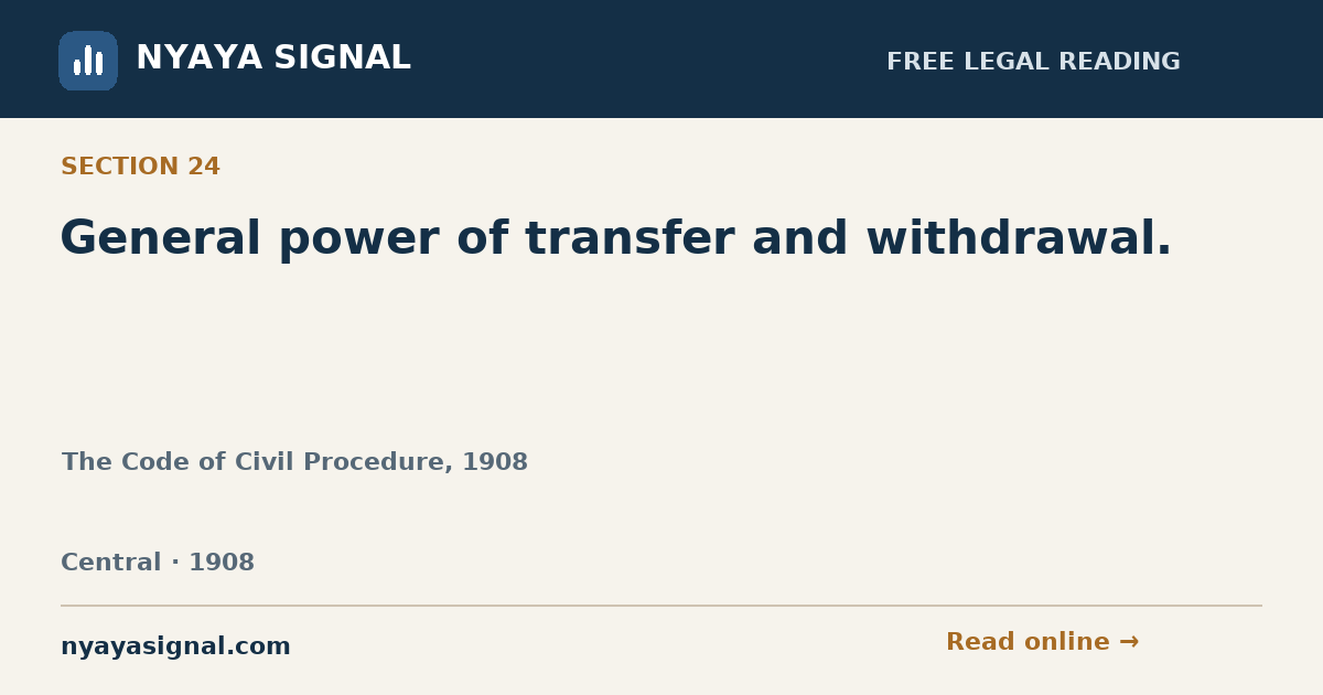 Section 24 — General power of transfer and withdrawal. | The Code of Civil Procedure, 1908 | NYAYA SIGNAL