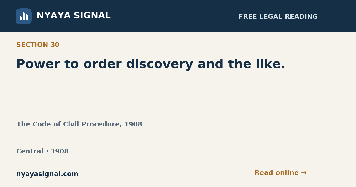 Section 30 — Power to order discovery and the like. | The Code of Civil Procedure, 1908 | NYAYA SIGNAL
