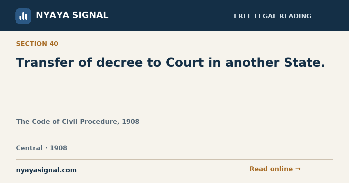Section 40 — Transfer of decree to Court in another State. | The Code of Civil Procedure, 1908 | NYAYA SIGNAL