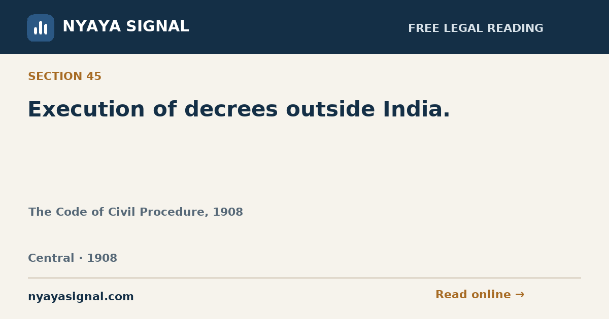 Section 45 — Execution of decrees outside India. | The Code of Civil Procedure, 1908 | NYAYA SIGNAL