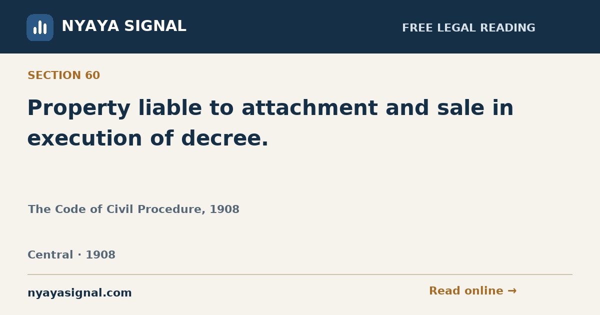 Section 60 — Property liable to attachment and sale in execution of decree. | The Code of Civil Procedure, 1908 | NYAYA SIGNAL
