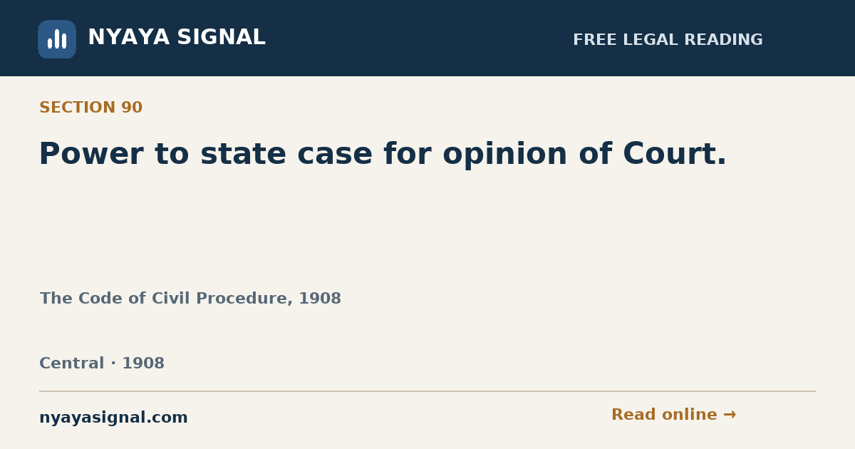 Section 90 — Power to state case for opinion of Court. | The Code of Civil Procedure, 1908 | NYAYA SIGNAL