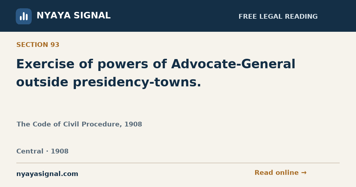 Section 93 — Exercise of powers of Advocate-General outside presidency-towns. | The Code of Civil Procedure, 1908 | NYAYA SIGNAL