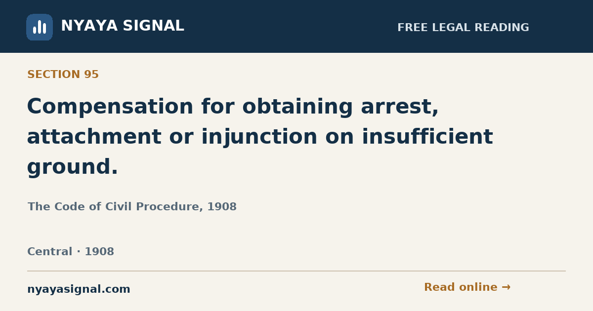 Section 95 — Compensation for obtaining arrest, attachment or injunction on insufficient ground. | The Code of Civil Procedure, 1908 | NYAYA SIGNAL