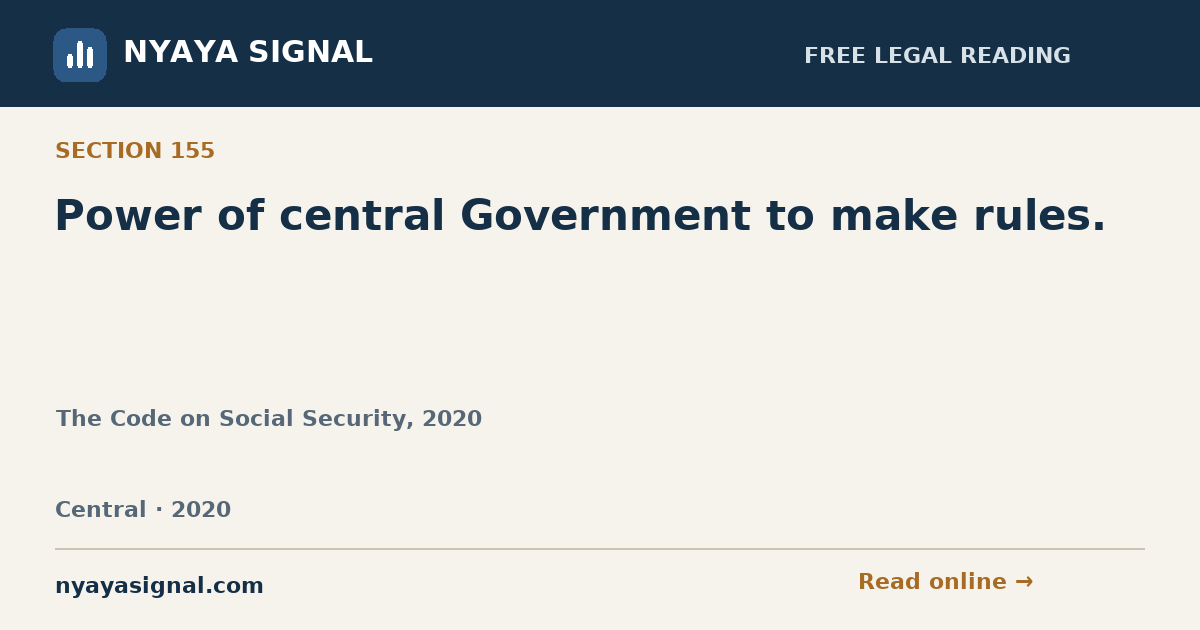 Section 155 — Power of central Government to make rules. | The Code on Social Security, 2020 | NYAYA SIGNAL