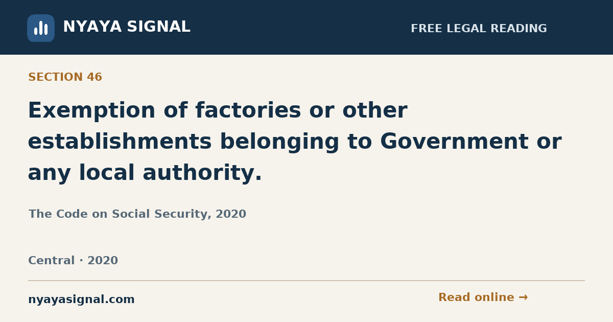 Section 46 — Exemption of factories or other establishments belonging to Government or any local authority. | The Code on Social Security, 2020 | NYAYA SIGNAL