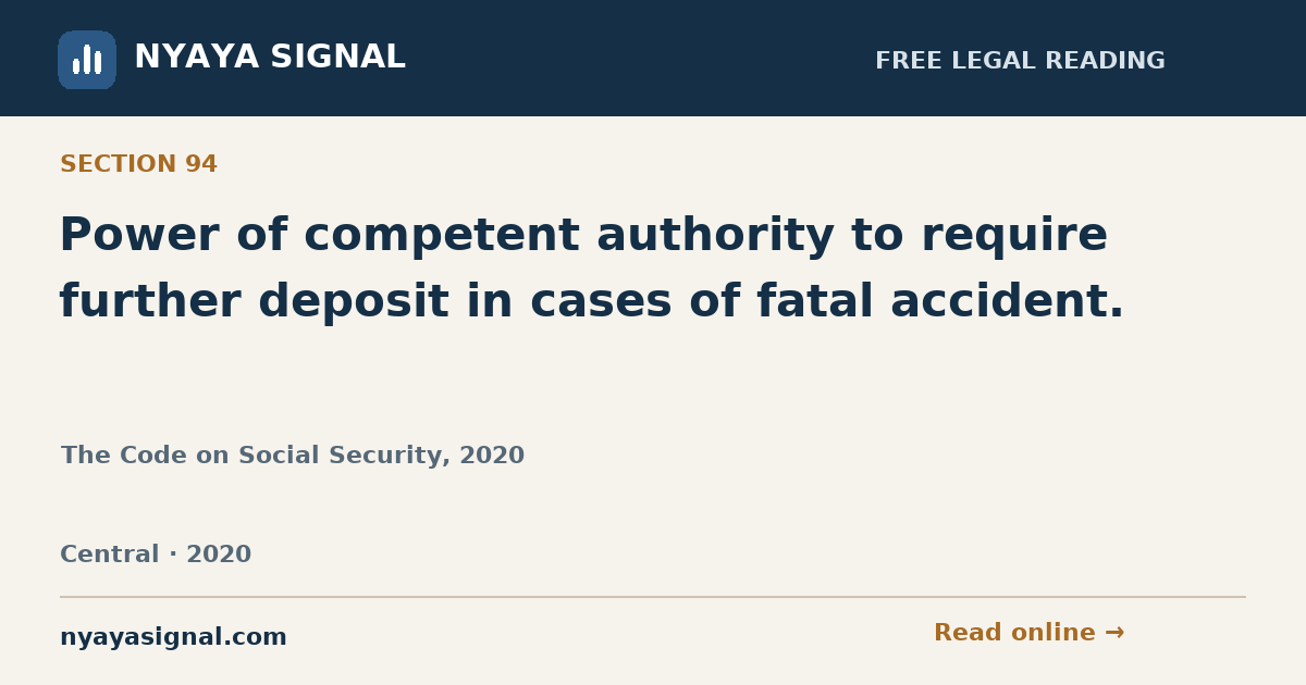 Section 94 — Power of competent authority to require further deposit in cases of fatal accident. | The Code on Social Security, 2020 | NYAYA SIGNAL