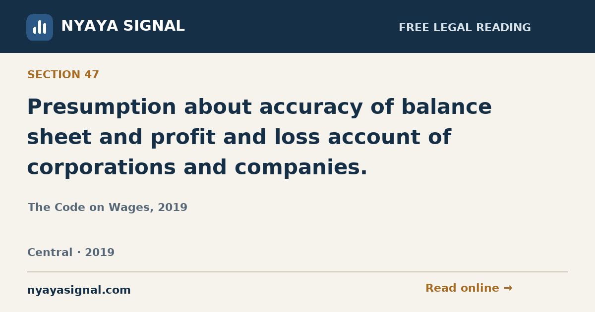 Section 47 — Presumption about accuracy of balance sheet and profit and loss account of corporations and companies. | The Code on Wages, 2019 | NYAYA SIGNAL