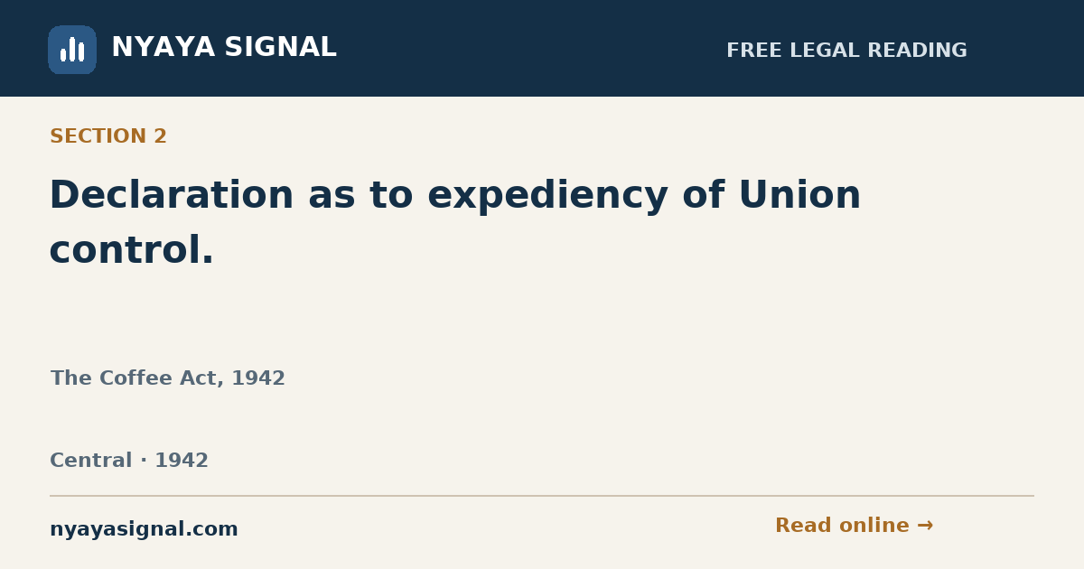 Section 2 — Declaration as to expediency of Union control. | The Coffee Act, 1942 | NYAYA SIGNAL
