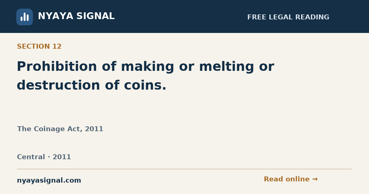 Section 12 — Prohibition of making or melting or destruction of coins. | The Coinage Act, 2011 | NYAYA SIGNAL