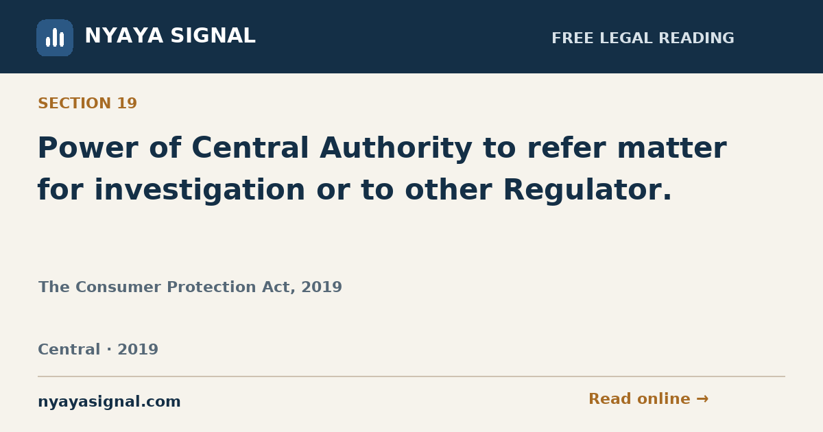 Section 19 — Power of Central Authority to refer matter for investigation or to other Regulator. | The Consumer Protection Act, 2019 | NYAYA SIGNAL