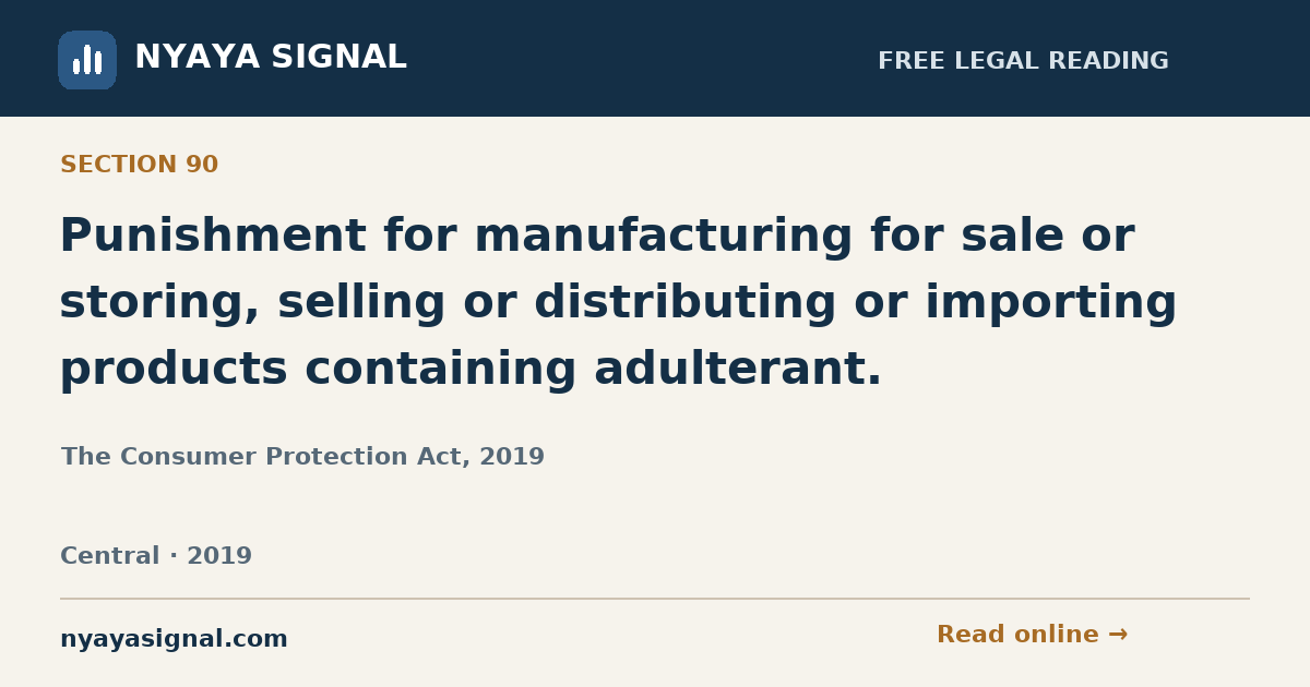 Section 90 — Punishment for manufacturing for sale or storing, selling or distributing or importing products containing adulterant. | The Consumer Protection Act, 2019 | NYAYA SIGNAL