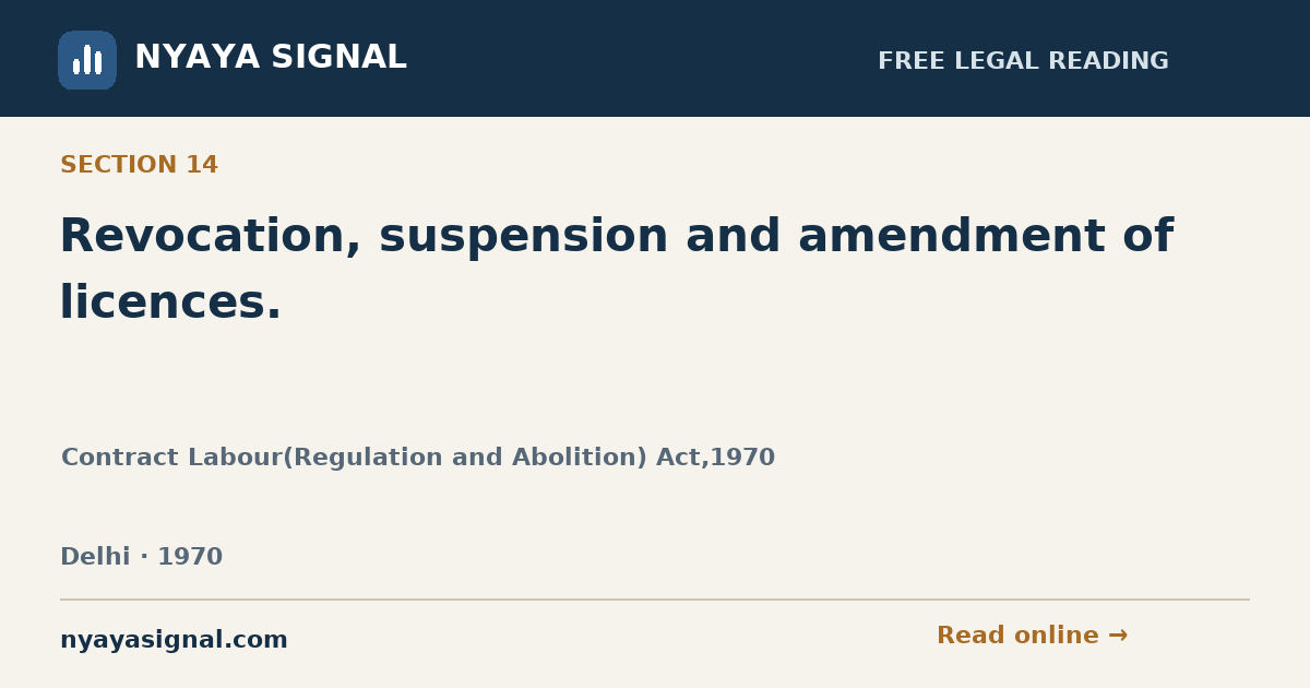 Section 14 — Revocation, suspension and amendment of licences. | Contract Labour(Regulation and Abolition) Act,1970 | NYAYA SIGNAL