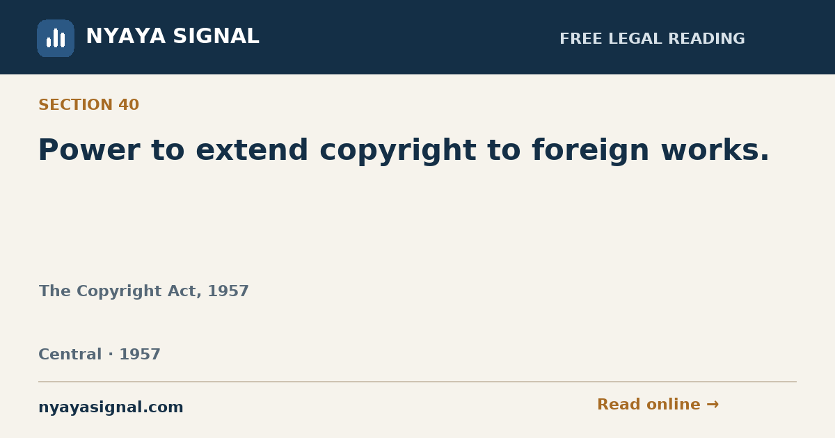 Section 40 — Power to extend copyright to foreign works. | The Copyright Act, 1957 | NYAYA SIGNAL
