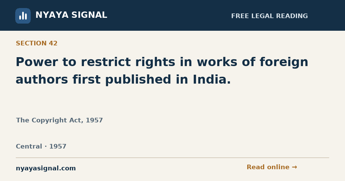 Section 42 — Power to restrict rights in works of foreign authors first published in India. | The Copyright Act, 1957 | NYAYA SIGNAL