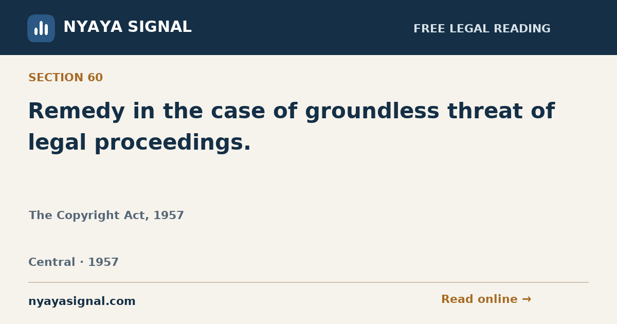 Section 60 — Remedy in the case of groundless threat of legal proceedings. | The Copyright Act, 1957 | NYAYA SIGNAL