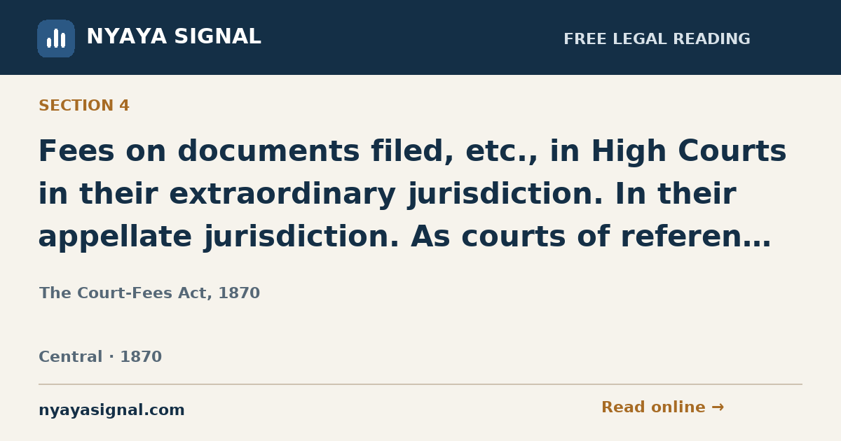 Section 4 — Fees on documents filed, etc., in High Courts in their extraordinary jurisdiction. In their appellate jurisdiction. As courts of reference and revision | The Court-Fees Act, 1870 | NYAYA SIGNAL