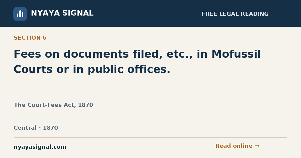 Section 6 — Fees on documents filed, etc., in Mofussil Courts or in public offices. | The Court-Fees Act, 1870 | NYAYA SIGNAL