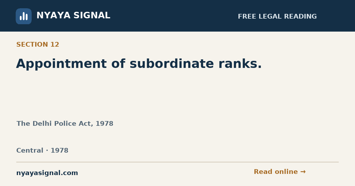 Section 12 — Appointment of subordinate ranks. | The Delhi Police Act, 1978 | NYAYA SIGNAL