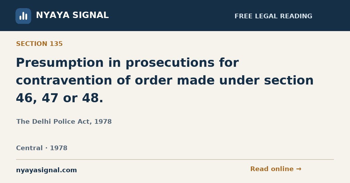 Section 135 — Presumption in prosecutions for contravention of order made under section 46, 47 or 48. | The Delhi Police Act, 1978 | NYAYA SIGNAL