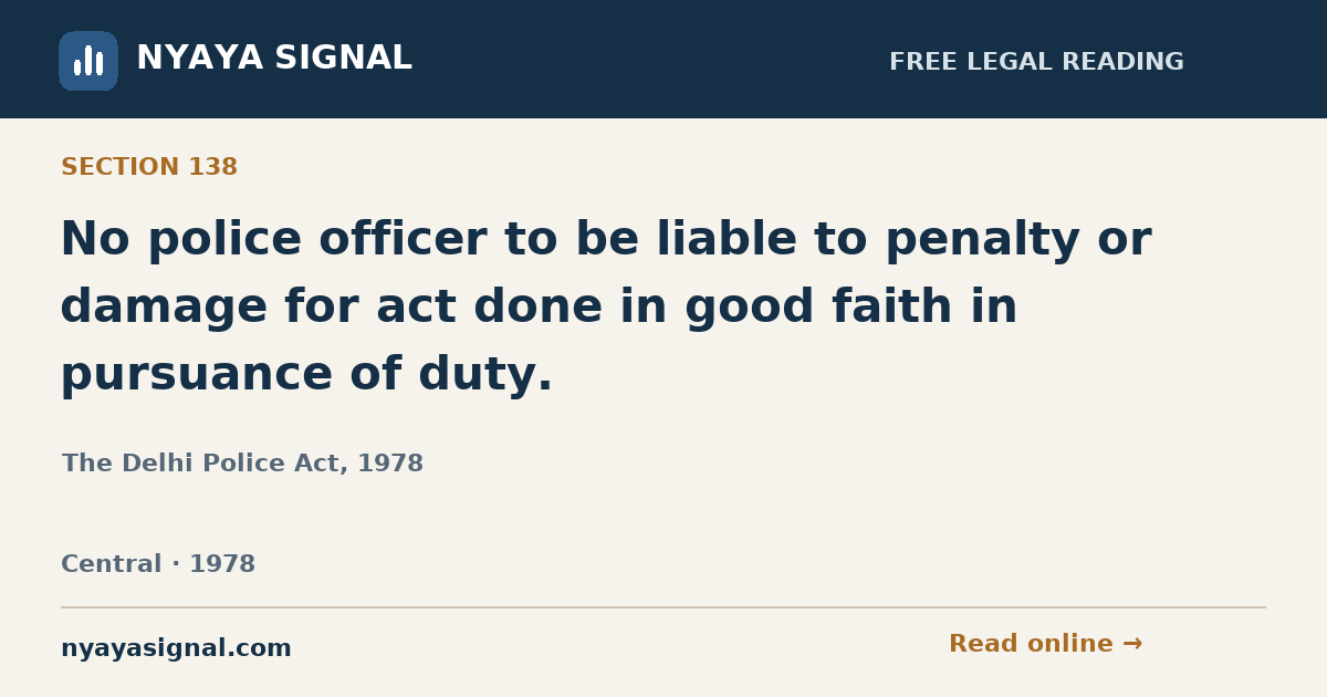 Section 138 — No police officer to be liable to penalty or damage for act done in good faith in pursuance of duty. | The Delhi Police Act, 1978 | NYAYA SIGNAL