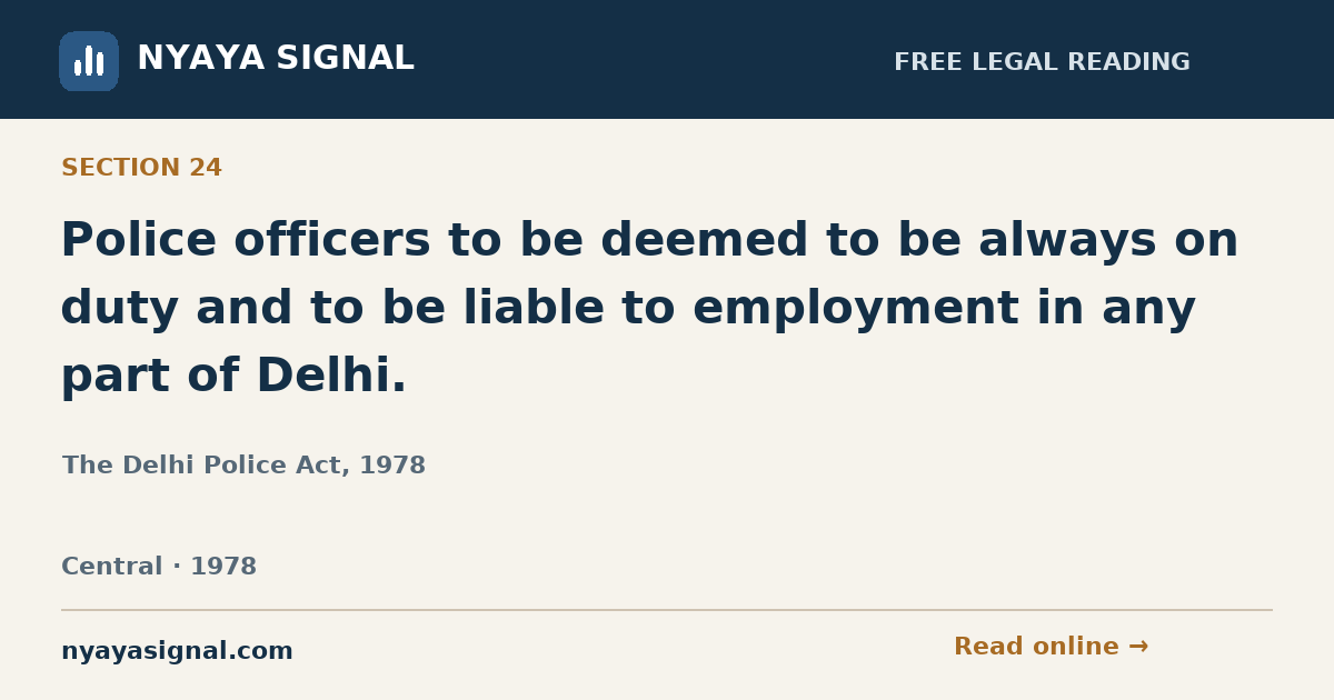 Section 24 — Police officers to be deemed to be always on duty and to be liable to employment in any part of Delhi. | The Delhi Police Act, 1978 | NYAYA SIGNAL