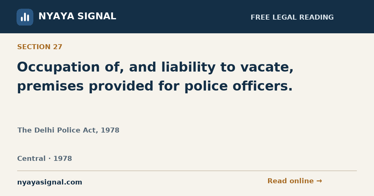 Section 27 — Occupation of, and liability to vacate, premises provided for police officers. | The Delhi Police Act, 1978 | NYAYA SIGNAL