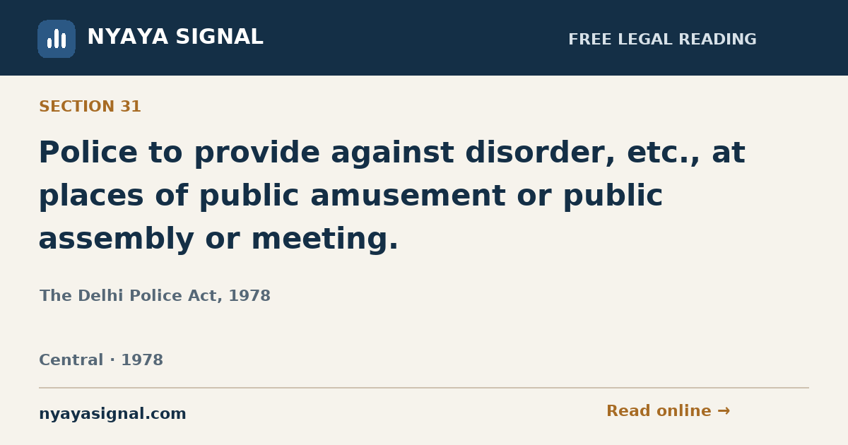 Section 31 — Police to provide against disorder, etc., at places of public amusement or public assembly or meeting. | The Delhi Police Act, 1978 | NYAYA SIGNAL