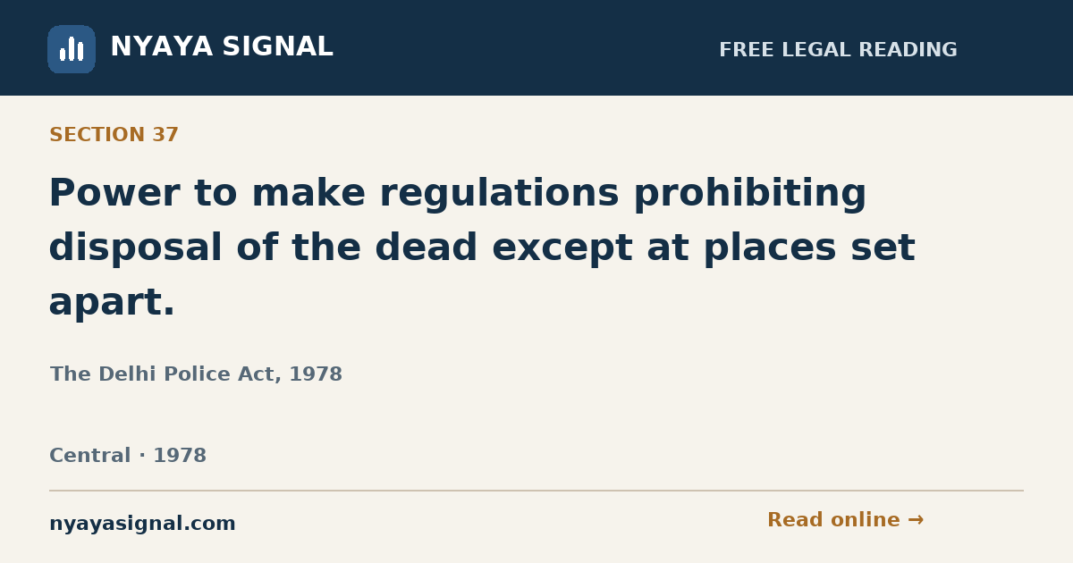 Section 37 — Power to make regulations prohibiting disposal of the dead except at places set apart. | The Delhi Police Act, 1978 | NYAYA SIGNAL