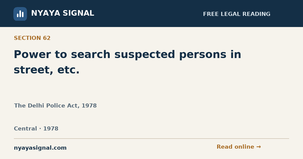 Section 62 — Power to search suspected persons in street, etc. | The Delhi Police Act, 1978 | NYAYA SIGNAL