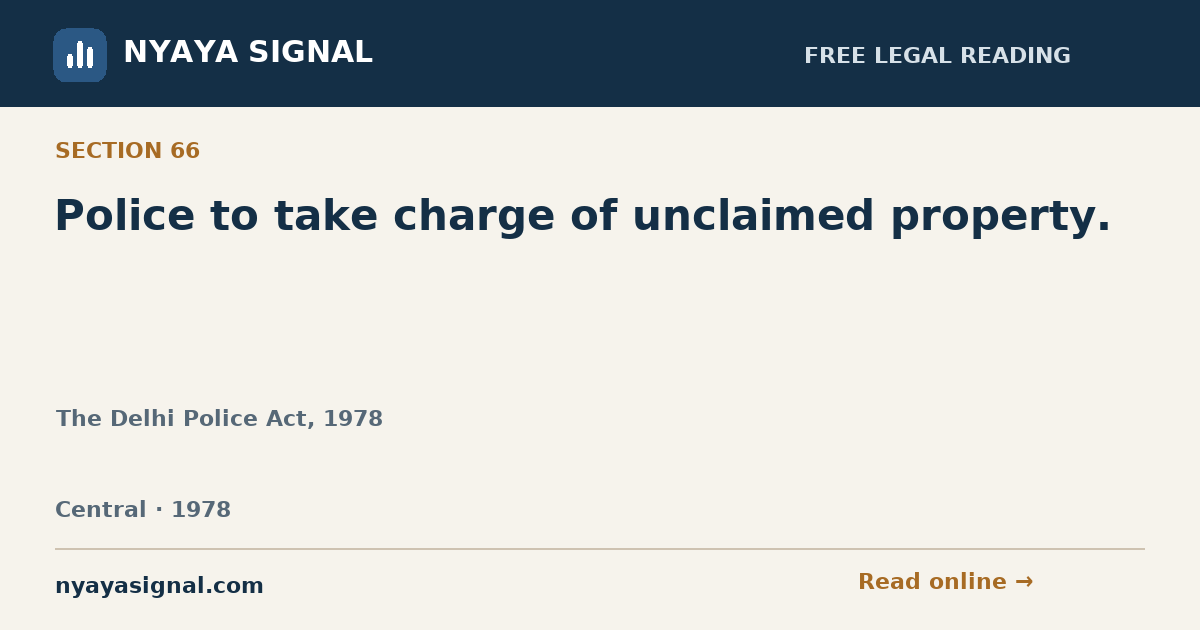 Section 66 — Police to take charge of unclaimed property. | The Delhi Police Act, 1978 | NYAYA SIGNAL