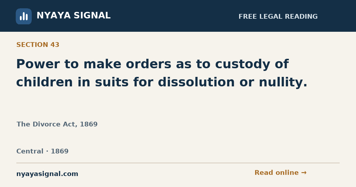 Section 43 — Power to make orders as to custody of children in suits for dissolution or nullity. | The Divorce Act, 1869 | NYAYA SIGNAL