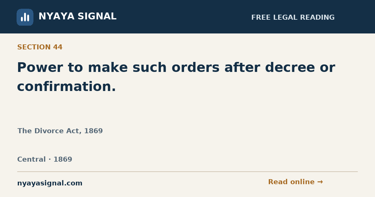 Section 44 — Power to make such orders after decree or confirmation. | The Divorce Act, 1869 | NYAYA SIGNAL